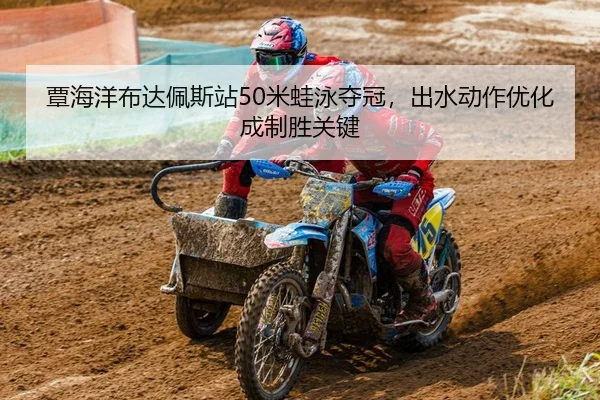 覃海洋布达佩斯站50米蛙泳夺冠，出水动作优化成制胜关键